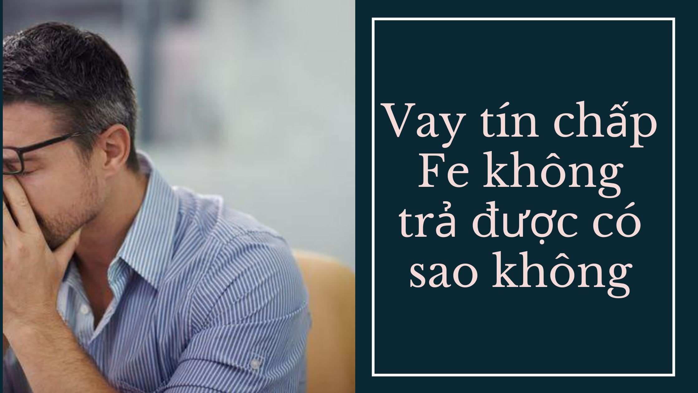 vay-tin-chap-fe-khong-tra-duoc-co-bi-xu-ly-hinh-su-khong