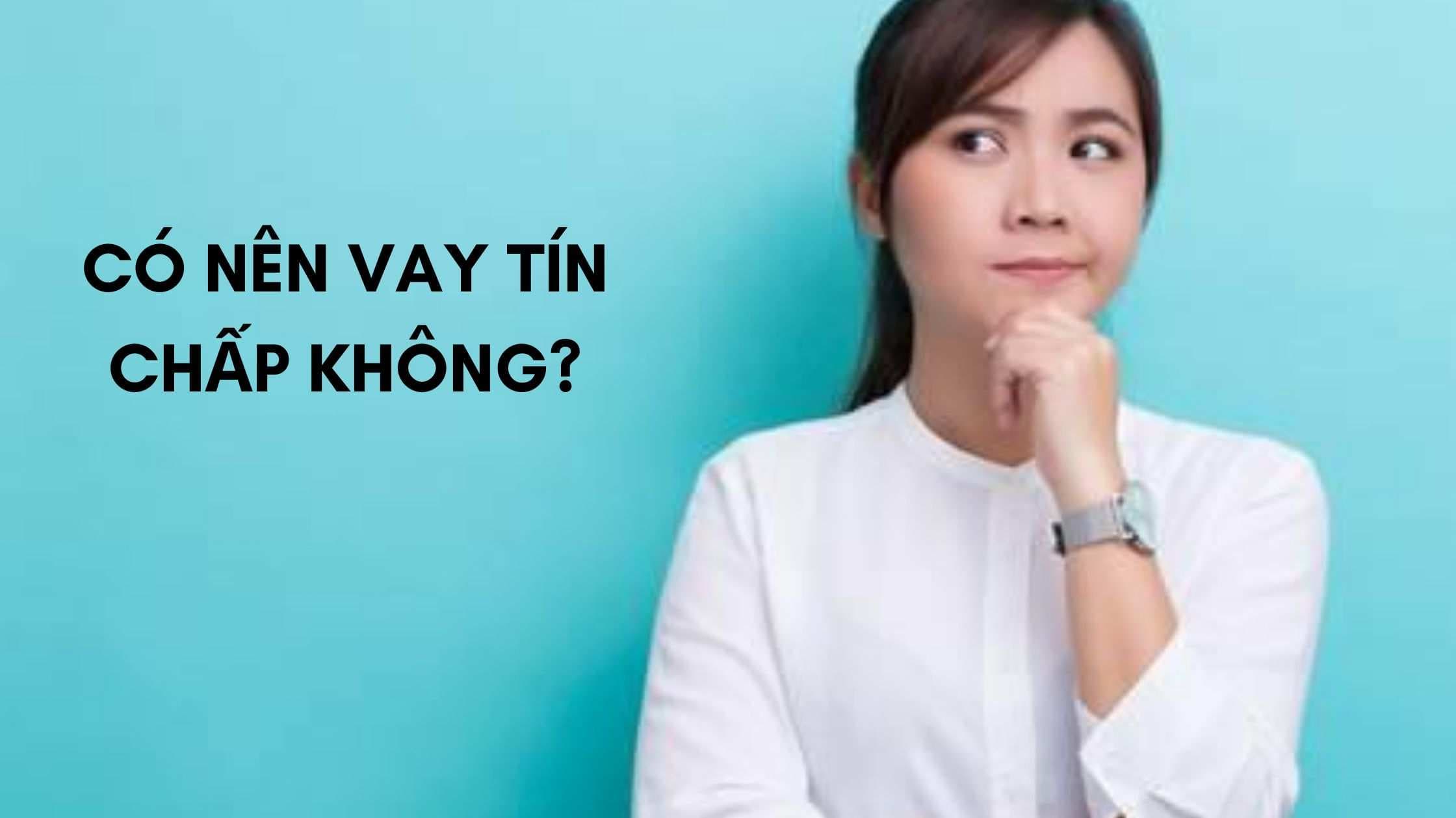 co-nen-vay-tin-chap-khong-5-luu-y-quan-trong-khi-vay-tin-chap