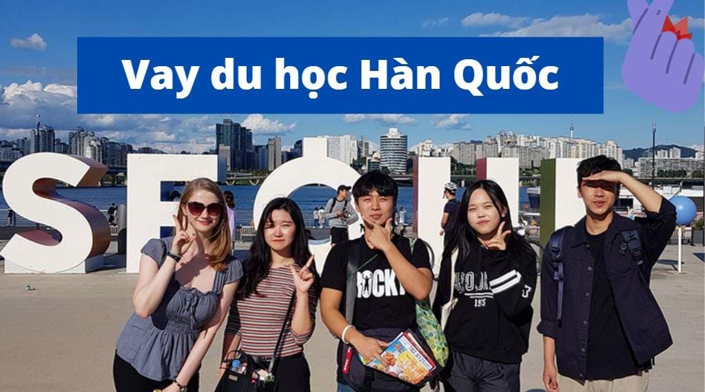 huong-dan-cach-vay-tien-du-hoc-han-quoc-toi-da-100-chi-phi-du-hoc